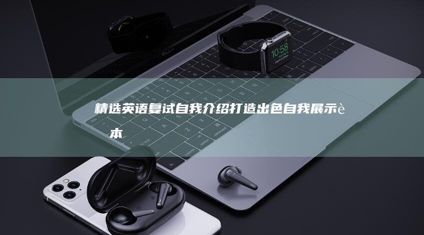 精选英语复试自我介绍：打造出色自我展示脚本